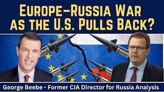 George Beebe: Europe-Russia War as the U.S. Pulls Back?