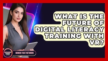 What Is The Future Of Digital Literacy Training With VR? - Women That Network