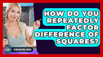 How Do You Repeatedly Factor Difference Of Squares? - Your Algebra Coach