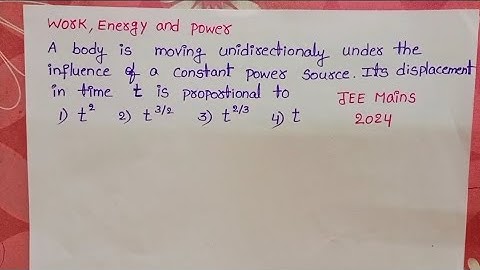 A body is moving unidirectionally under the influence of a constant power source.Its displacement in