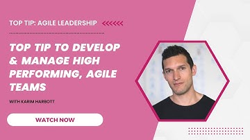 Top tip to develop and manage high-performing, Agile teams
