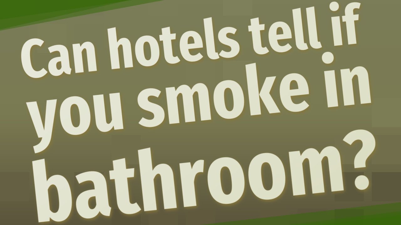 Can hotels tell if you smoke in bathroom? YouTube