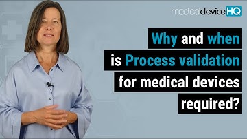 Why and when is process validation for medical devices required?