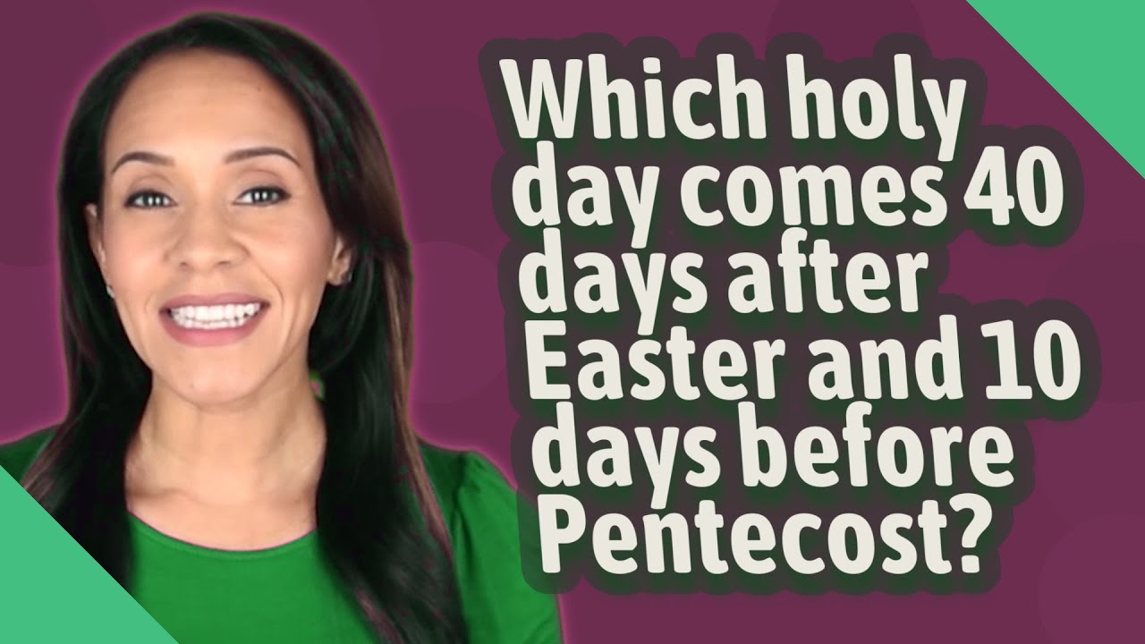 Which holy day comes 40 days after Easter and 10 days before Pentecost
