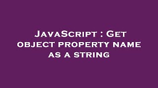 JavaScript : Get object property name as a string