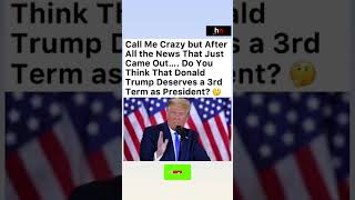 🤔 CALL ME CRAZY... BUT DOES TRUMP DESERVE A 3RD TERM?#donaldtrump #shorts