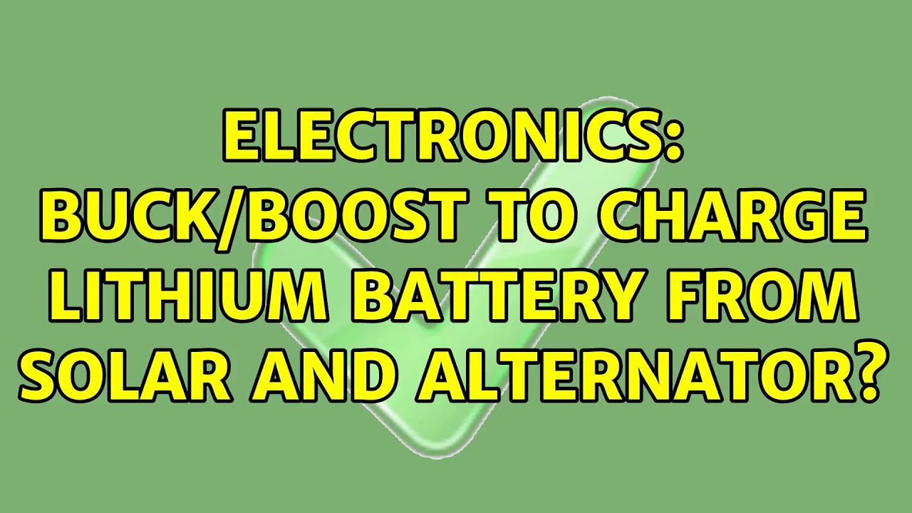 Electronics Buck/boost to charge lithium battery from solar and