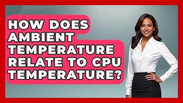 How Does Ambient Temperature Relate To CPU Temperature? - Your Computer Companion
