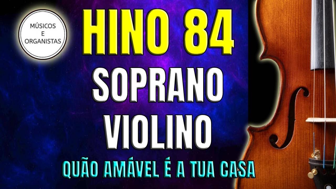 Hino 84 - Soprano - Violino - Quão amável é a Tua casa - William Batchelder Bradbury - Músicos e Org