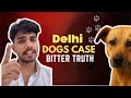 Delhi Dogs Case: The Bitter Truth | Full Story Explained