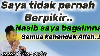 Saya tidak pernah berfikir nasib saya bagaimana,semua kehendak allah swt..ngaji gus baha.