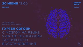 Гурген Согоян. С Мозгом На Языке Чувств: Технологии Тактильного Восстановления