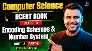 NCERT Computer Science Class 11 | Unit-2: Encoding Schemes &amp; Number System (Part-2) | By Vivek Sir