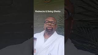 Rednecks and being ghetto