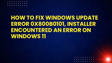 How to Fix Windows Update Error 0X800B0101, Installer Encountered An Error on Windows 11