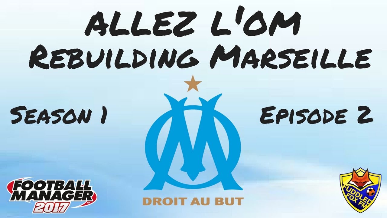 Allez L'OM; Rebuilding Marseille - Season 1 Episode 2 - Tactical Genius? - Football Manager 2017