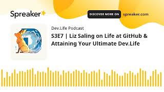 S3E7 | Liz Saling on Life at GitHub & Attaining Your Ultimate Dev.Life (part 3 of 5)