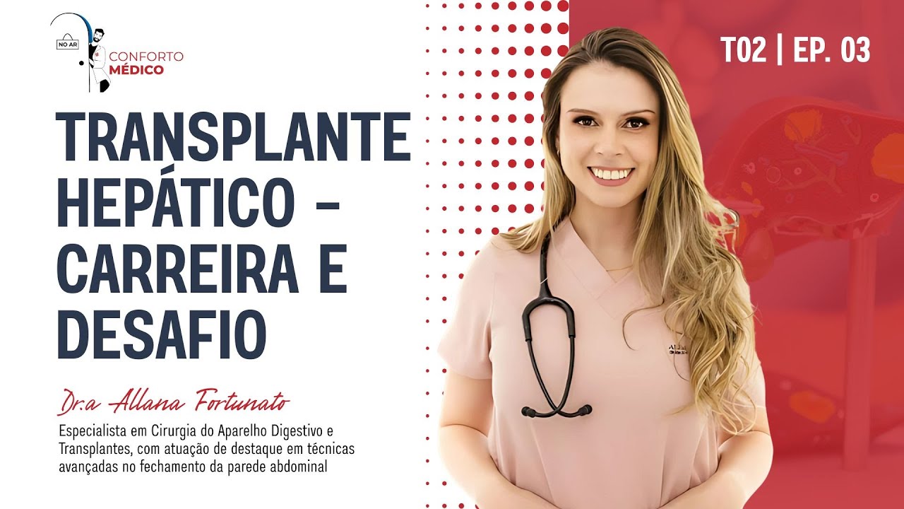 Conforto Médico: Transplante Hepático – Carreira e Desafio | Dr. Allana Fortunato T02EP03