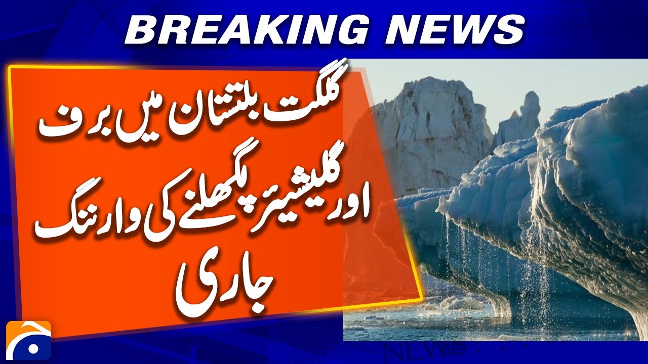 Warning issued for melting snow and glaciers in Gilgit-Baltistan | Geo ...