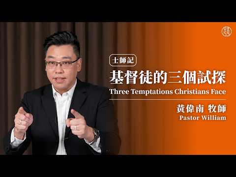 【基督徒的三個試探 — Three Temptations Christians Face】黃偉南牧師 Pastor William