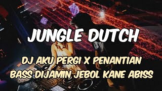 DJ AKU PERGI x PENANTIAN BASS DIJAMIN JEBOL KANE ABIS MUSIC JUNGLE DUTCH TERBARU 2026 VIRAL