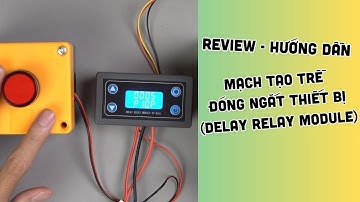 Review - Hướng dẫn sử dụng mạch tạo trễ đóng ngắt thiết bị Delay relay module