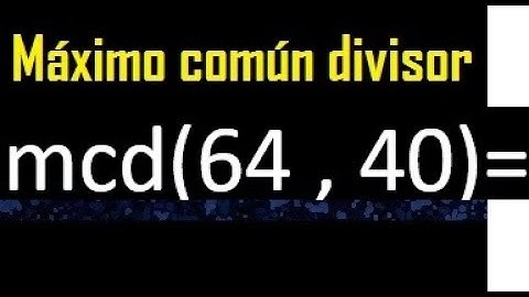 mcd 64 y 40 , maximo comun divisor , como se halla , ejemplos