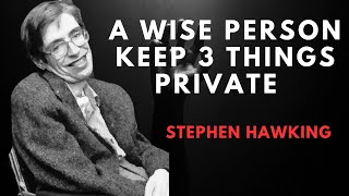 A wise person always keep 3 things private //stephen hawking