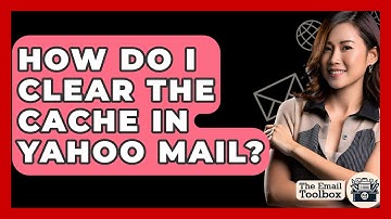 How Do I Clear The Cache In Yahoo Mail? - TheEmailToolbox.com