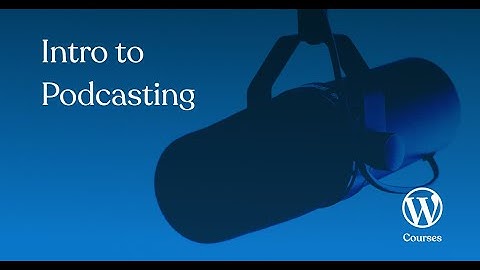 Intro to Podcasting:  Welcome to WordPress.com Courses from our Happiness Engineers