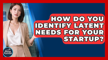 How Do You Identify Latent Needs For Your Startup? - The Startup Growth Hub
