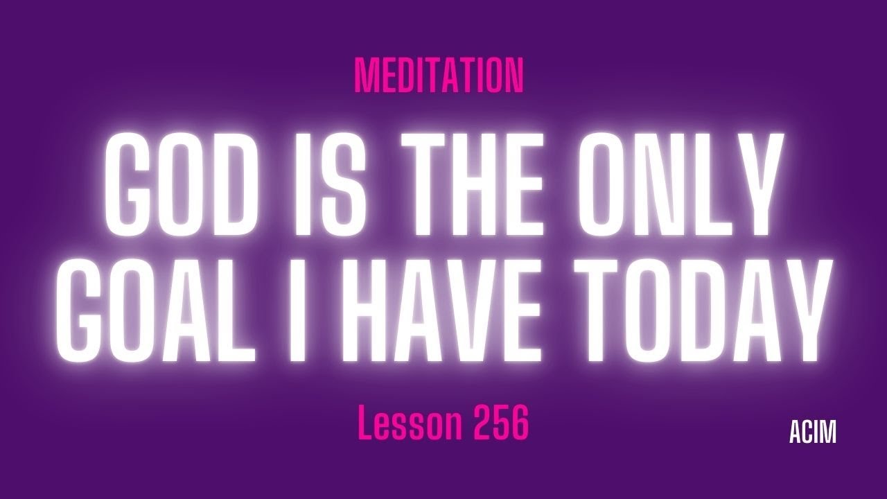2025 Lesson 256 - A Course in Miracles Text and Meditation