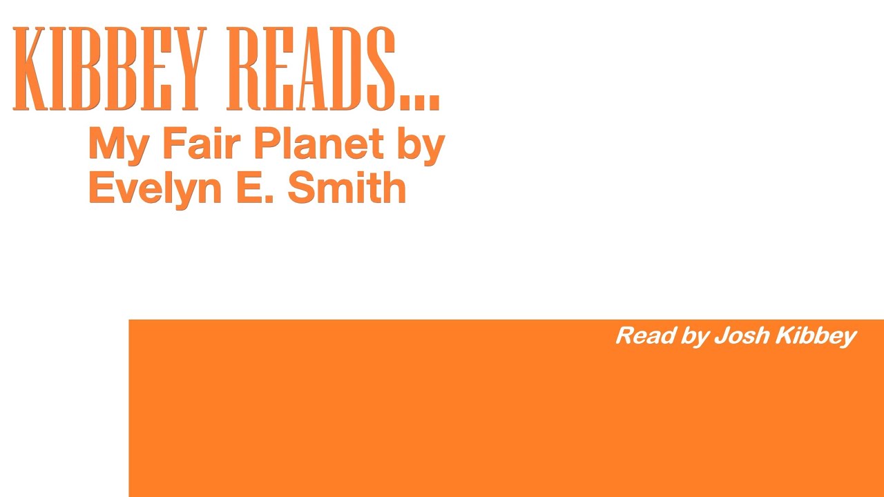 KIBBEY READS…My Fair Planet by Evelyn E. Smith read by Josh Kibbey ...