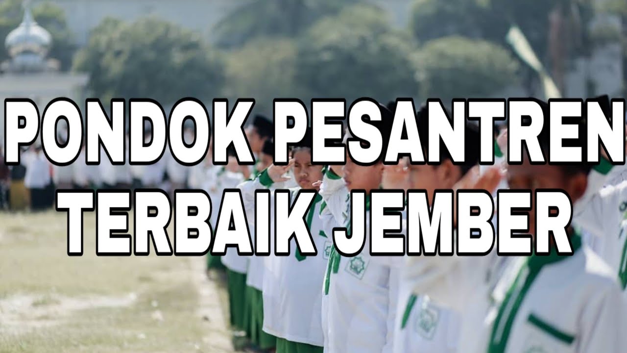 PONDOK PESANTREN TERBAIK JEMBER, JAWA TIMUR (AL-QODIRI, NURIS, YASINAT, PPM SYAFI'UR ROHMAN, DLL)