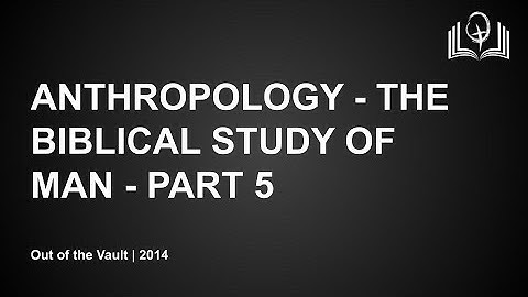 Anthropology - The Biblical Study of Man - Part 5 - Pastor Kevin Beier