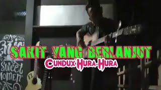 Cundux Hura-Hura ~ SAKIT YANG BERLANJUT