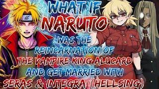 What If Naruto Was The Reincarnation Of The Vampire King Alucard And Get Married With Seras &Integra