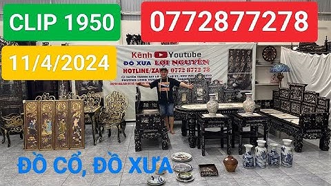 Clip 1950 (11/4/2024) Đồ Xưa, Đồ Cổ, Đồ Gỗ Khảm Ốc Xà Cừ, Bàn Ghế Nhôm Đúc, Tranh Thiếp Vàng, Gốm Sứ