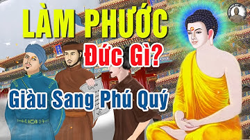 “LÀM PHƯỚC ĐỨC GÌ” để được giàu sang hạnh phúc theo lời dạy của Phật – Kể Truyện Đêm Khuya