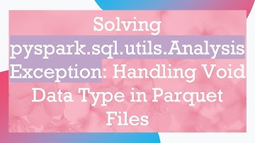 Solving pyspark.sql.utils.AnalysisException: Handling Void Data Type in Parquet Files