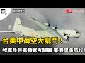 獨家》台美中海空大亂鬥！我軍及共軍頻繁互驅離 美機捍衛航行權