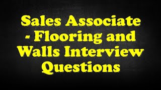 Sales Associate - Flooring and Walls Interview Questions