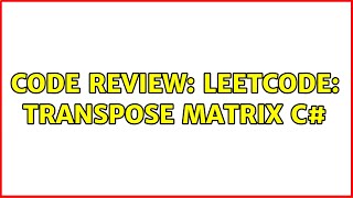 Code Review: LeetCode: Transpose Matrix C#
