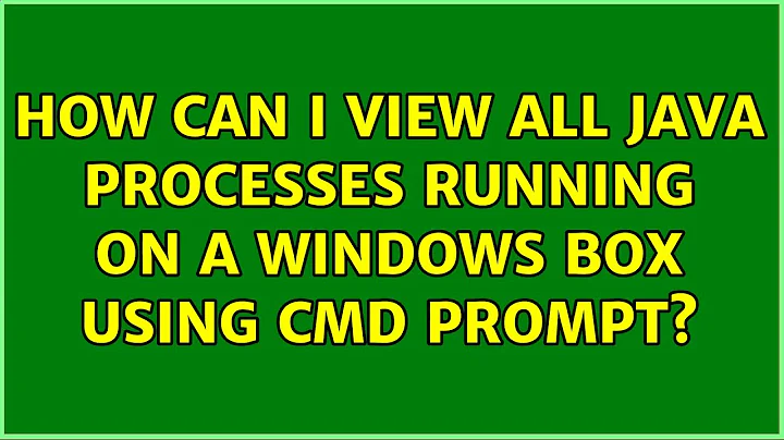 How can I view all Java Processes running on a windows box using CMD prompt?