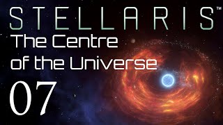 Stellaris | The Centre of the Universe | Episode 07