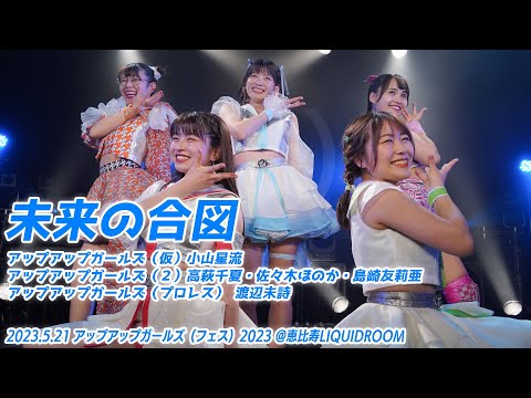 【ライブパフォーマンス】未来の合図／アップアップガールズ（仮）小山星流　アップアップガールズ（２）高萩千夏・佐々木ほのか・島崎友莉亜　アップアップガールズ（プロレス）渡辺未詩