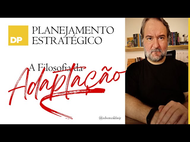 Planejamento Estratégico: a filosofia da adaptação