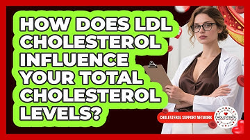 How Does LDL Cholesterol Influence Your Total Cholesterol Levels? - Cholesterol Support Network