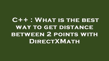C++ : What is the best way to get distance between 2 points with DirectXMath