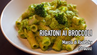 Rigatoni ai broccoli // 'Marcia di Radetzky' (Strauss)